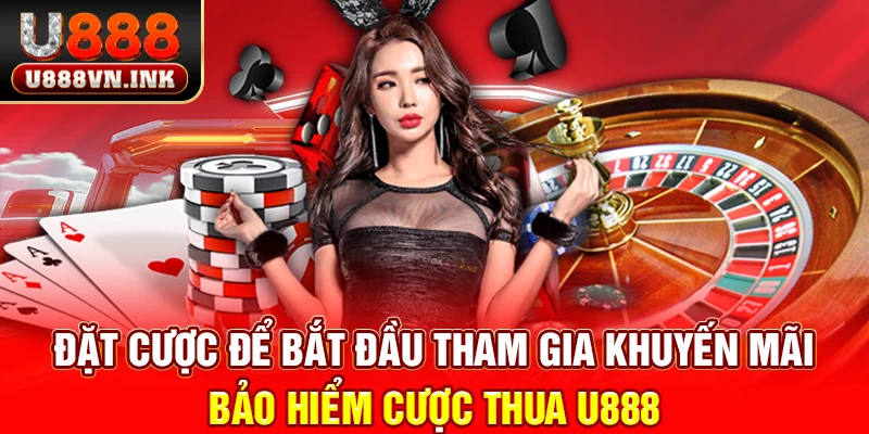 Đặt cược để bắt đầu tham gia khuyến mãi bảo hiểm cược thua u888