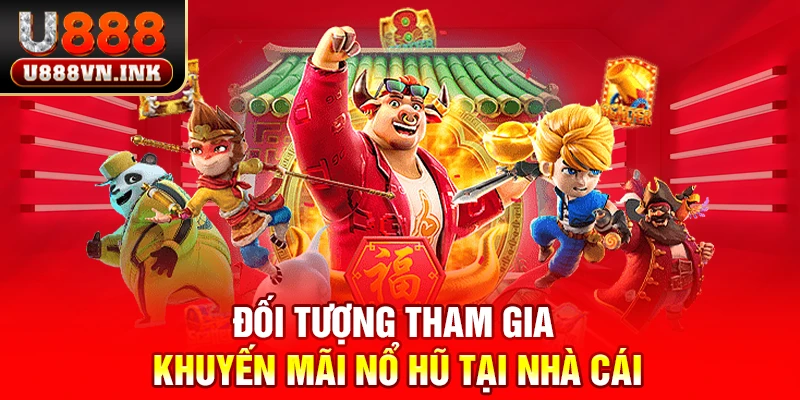 Đối tượng tham gia khuyến mãi nổ hũ tại nhà cái