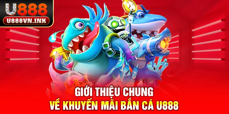 Giới thiệu chung về khuyến mãi bắn cá u888