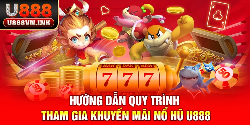 Hướng dẫn quy trình tham gia khuyến mãi nổ hũ u888