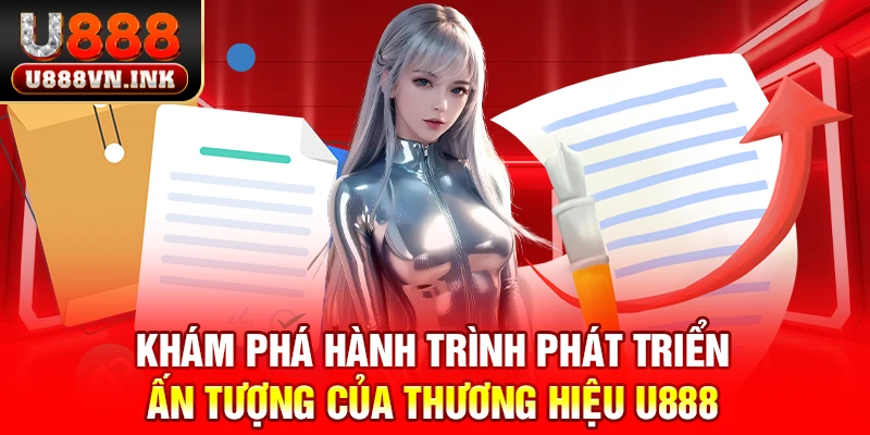 Khám phá hành trình phát triển ấn tượng của thương hiệu u888