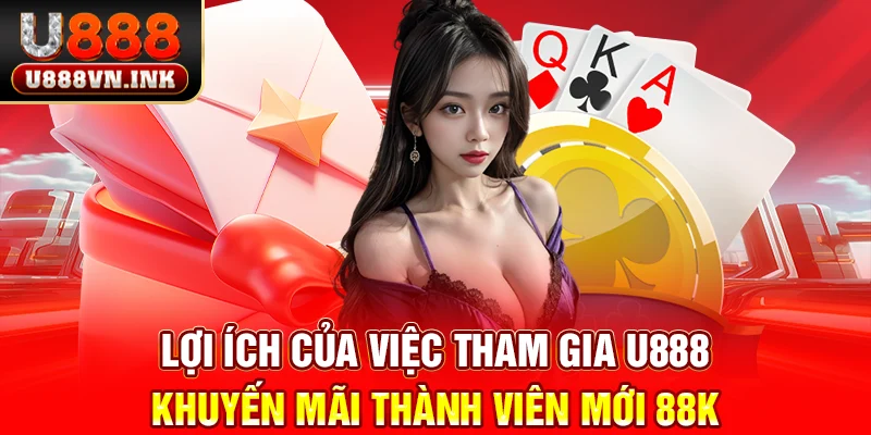 Lợi ích của việc tham gia u888 khuyến mãi thành viên mới 88K