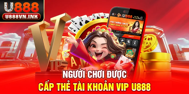 Người chơi được cấp thẻ tài khoản VIP u888