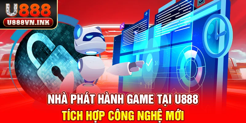 Nhà phát hành game tại u888 tích hợp công nghệ mới