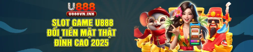 slot game u888 doi tien mat that dinh cao 2025 2 11zon