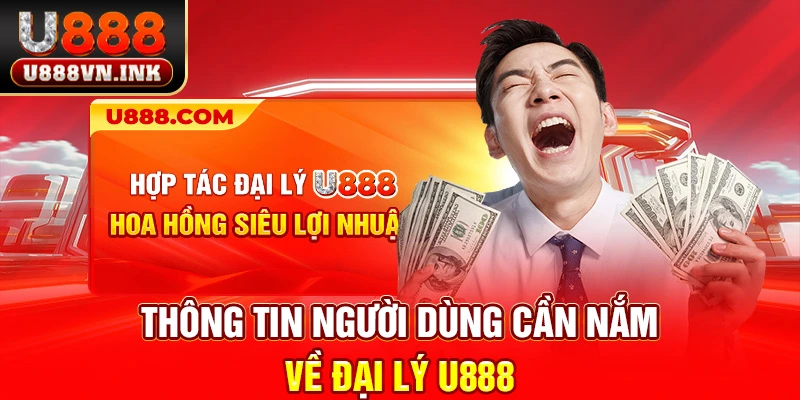 Thông tin người dùng cần nắm về đại lý u888