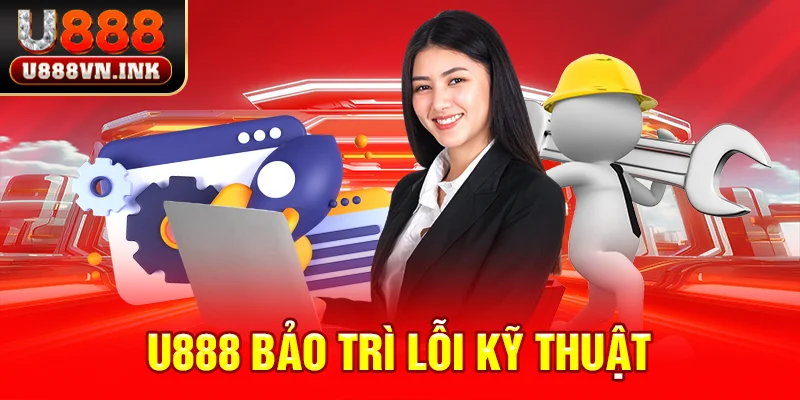 u888 bảo trì lỗi kỹ thuật