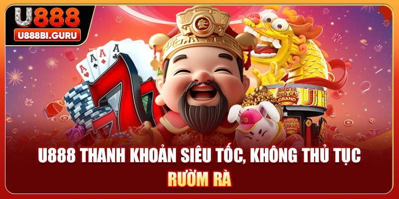 U888 thanh khoản siêu tốc, không thủ tục rườm rà